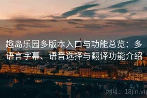 趣岛乐园多版本入口与功能总览：多语言字幕、语音选择与翻译功能介绍