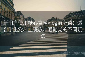 新用户使用糖心官网vlog前必读：适合学生党、上班族、通勤党的不同玩法