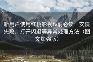 新用户使用红桃影视tv前必读：安装失败、打开闪退等异常处理方法（图文加强版）