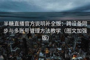 半糖直播官方说明补全版：跨设备同步与多账号管理方法教学（图文加强版）