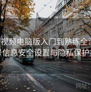 蘑菇视频电脑版入门到熟练全流程：账号信息安全设置与隐私保护指南