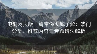 电鸽网页版一篇带你彻底了解：热门分类、推荐内容与专题玩法解析