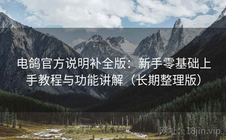 电鸽官方说明补全版:新手零基础上手教程与功能讲解(长期整理版) 电鸽官方说明补全版:新手零基础上手教程与功能讲解(长期整理版)